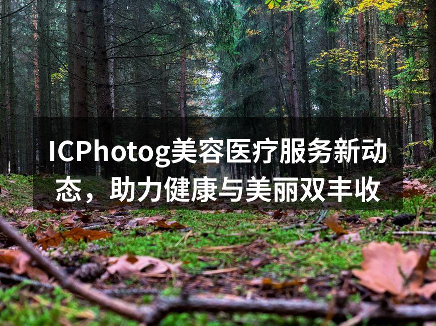 ICPhotog美容医疗服务新动态，助力