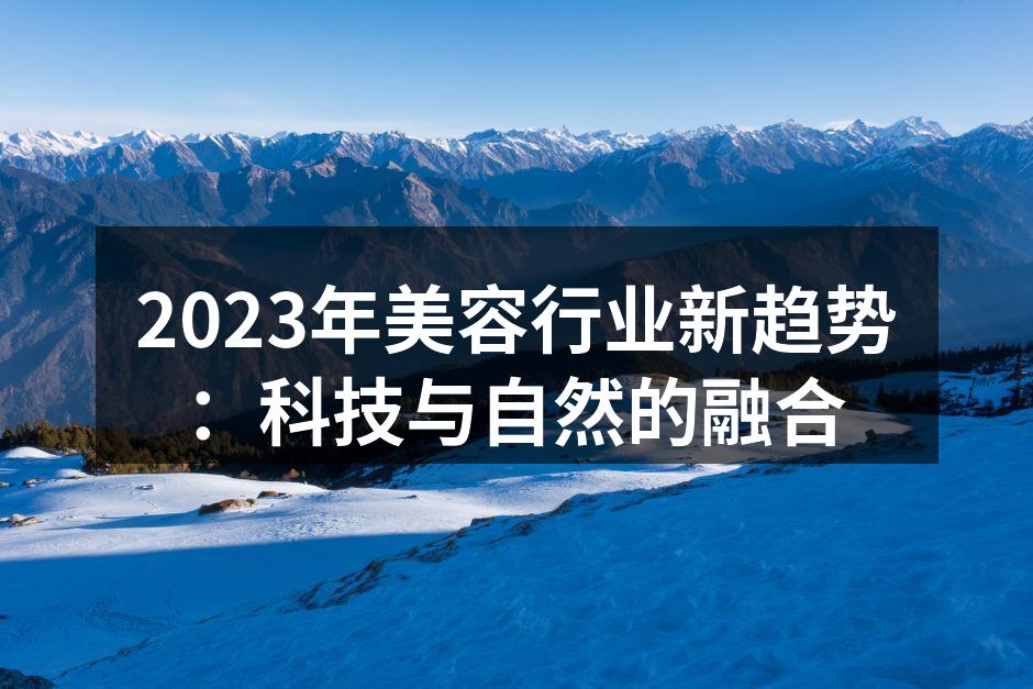 2023年美容行业新趋势：科技与自然的融